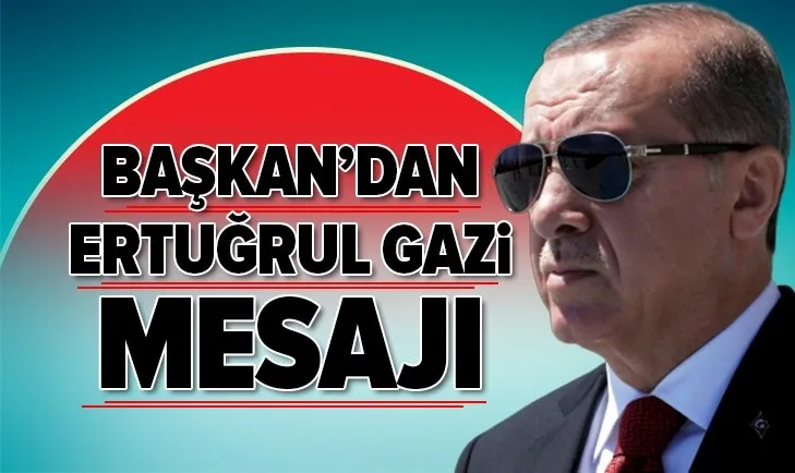 BaÅkan ErdoÄan'dan ErtuÄrul Gazi mesajÄ±