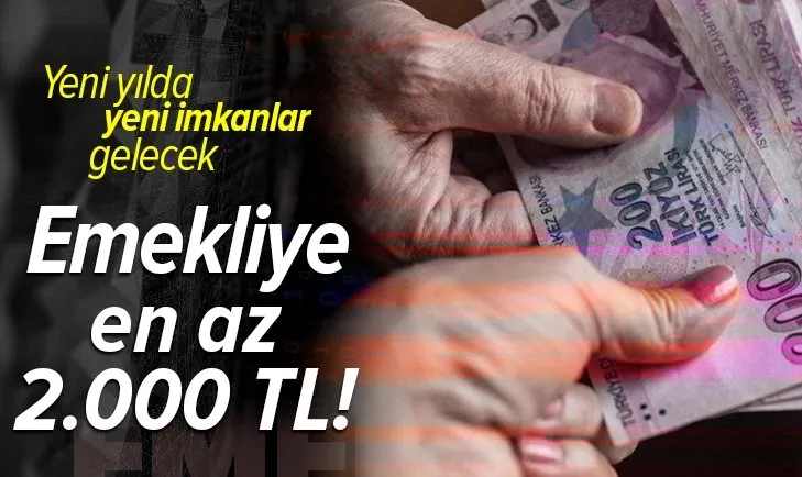 Yeni yılda yeni imkanlar geliyor: Emekliye en az 2.000 TL!