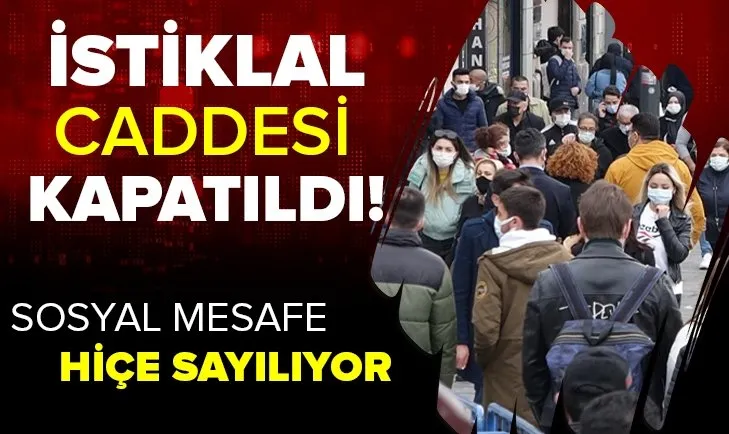 İstiklal Caddesi yoğunluk nedeniyle kapatıldı! Sosyal mesafe kuralları hiçe sayılıyor