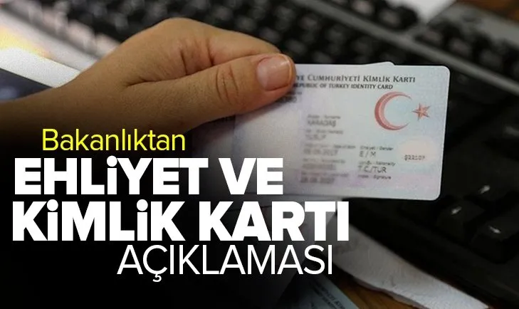 İçişleri Bakanlığından ehliyet ve kimlik kartı açıklaması