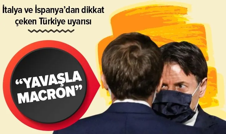 İtalya ve İspanya'dan dikkat çeken Türkiye uyarısı: Yavaşla Macron