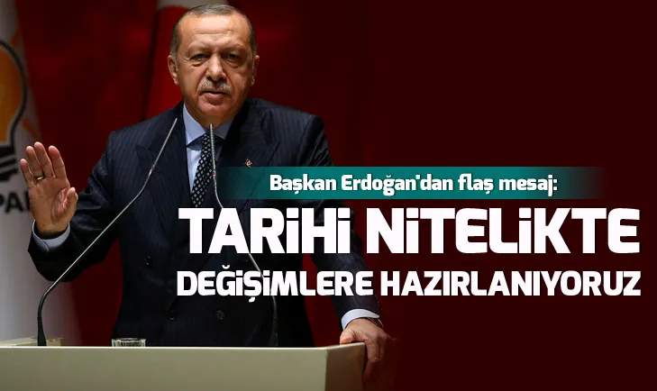 Başkan Erdoğan: Tarihi nitelikte değişimlere hazırlanıyoruz...