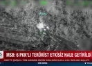 6 terörist etkisiz hale getirildi