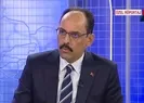 Kalın’dan A Haber’e özel açıklamalar