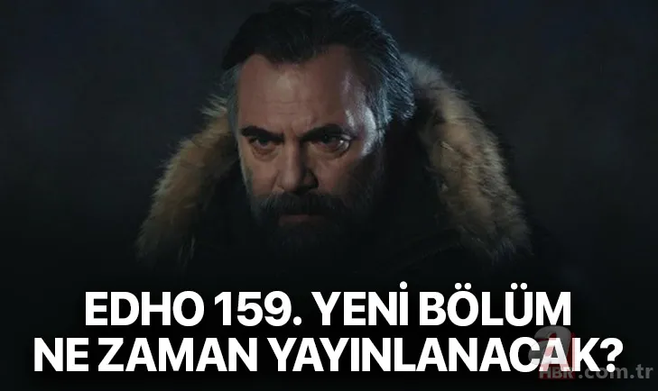 EDHO neden yok? ATV Eşkıya Dünyaya Hükümdar Olmaz 159. yeni bölüm fragmanı yayınlandı mı? 1
