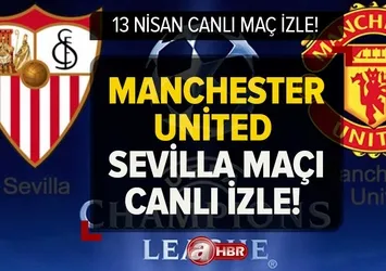 Manchester United Sevilla maçı canlı kesintisiz izle! UEFA Şampiyonlar Ligi Manchester United-Sevilla maçı canlı nereden izlenir?