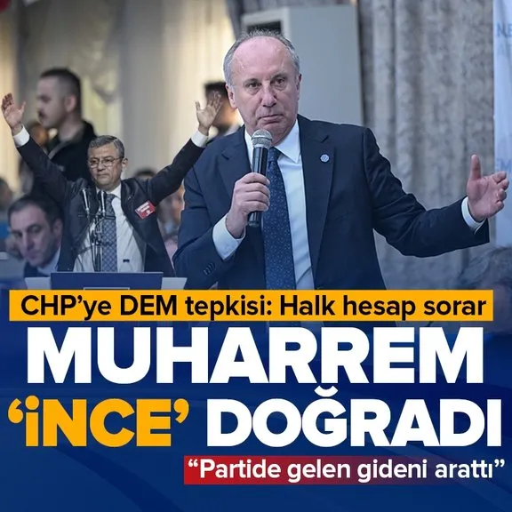 Muharrem İnce’den CHP’ye DEM Parti ile ittifak tepkisi: 2 tane oy alacağım diye PKK ve FETÖ’ye selam verirseniz halk hesap sorar