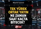 Tek Yürek Ortak Yayın saat kaçta bitecek?