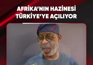AFRİKA'NIN HAZİNESİ TÜRKİYE'YE AÇILIYOR