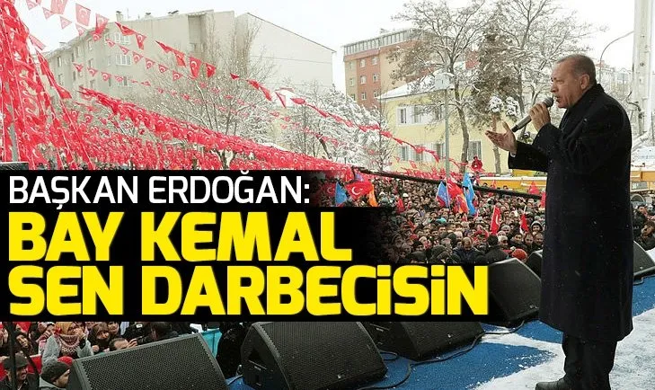 Son dakika: Başkan Erdoğan: Bay Kemal sen darbecisin