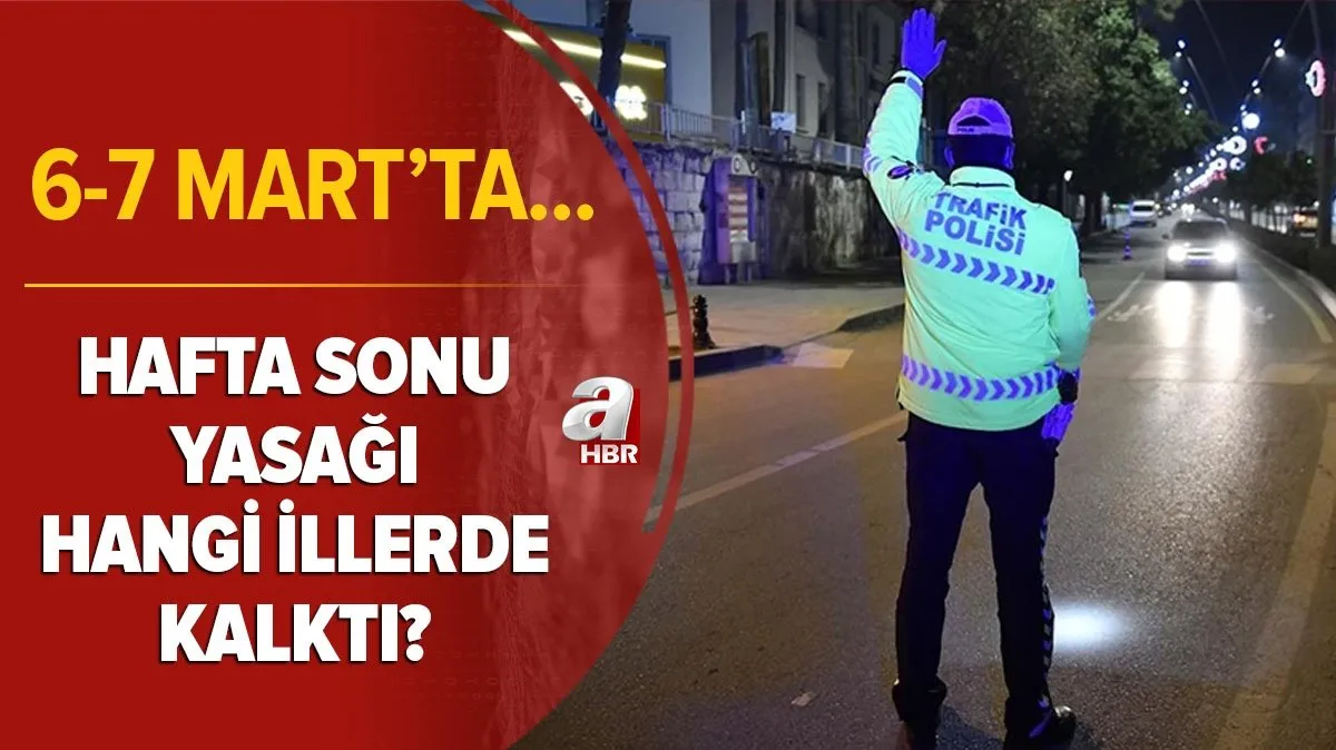 son dakika cumartesi ve pazar gunu yasak var mi hafta sonu yasagi hangi illerde kalkti 6 7 mart ta