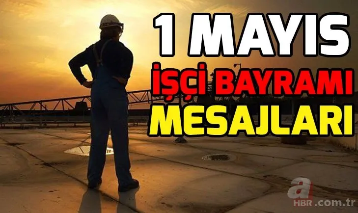1 Mayıs mesajları ile işçileri unutmayın! En güzel, en yeni kısa 1 Mayıs İşçi Bayramı mesajları