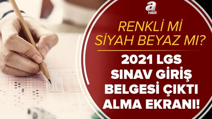 e-Okul LGS sınav giriş belgesi çıktı alma: 2021 MEB LGS sınav giriş belgesi renkli mi, siyah beyaz mı olacak?