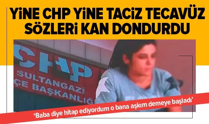 Yine CHP yine taciz tecavüz! Sözleri kan dondurdu