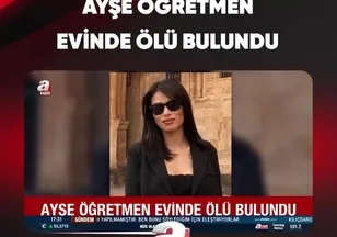 AYŞE ÖĞRETMEN EVİNDE ÖLÜ BULUNDU