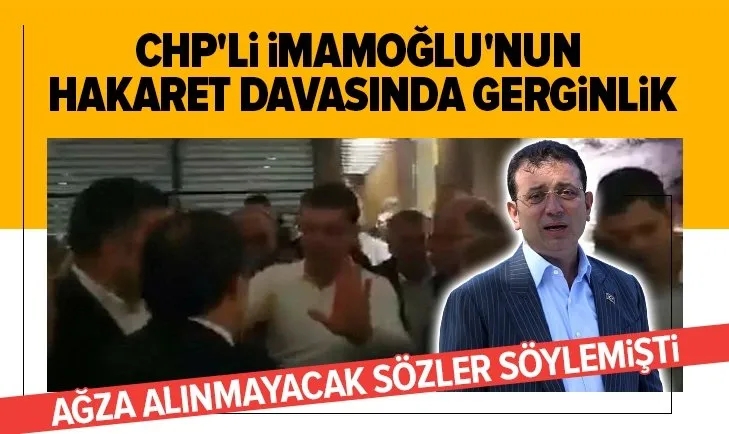 CHP'li İBB Başkanı Ekrem İmamoğlu'nun Ordu Valisi'ne hakaretten yargılandığı davada gerginlik