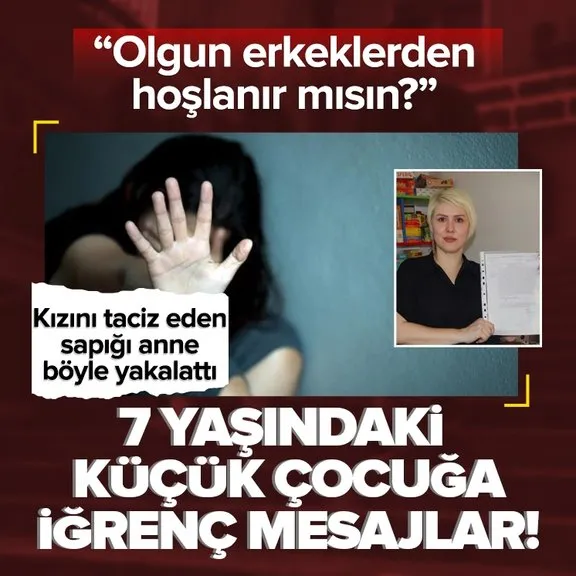 İzmir’de iğrenç olay! ’Olgun erkeklerden hoşlanır mısın?’ mesajına kayıtsız kalmadı |  Sosyal medyada 7 yaşındaki kızını taciz eden sapığı anne böyle yakalattı