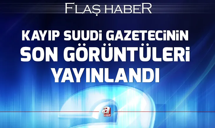 İşte Cemal Kaşıkçı’nın son görüntüsü