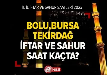 Bolu, Bursa, Tekirdağ'da iftar ve sahur saat kaçta? 2023 Ramazan İmsakiyesi ile iftar ve sahur saatleri!