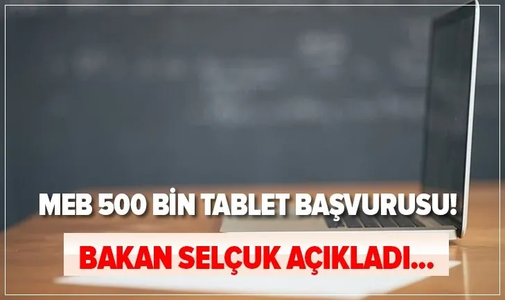 Bakan Selçuk açıkladı: 500 bin tablet müjdesi! MEB 500 bin tablet başvurusu nereden, nasıl yapılır? Başvuru formu ve linki...