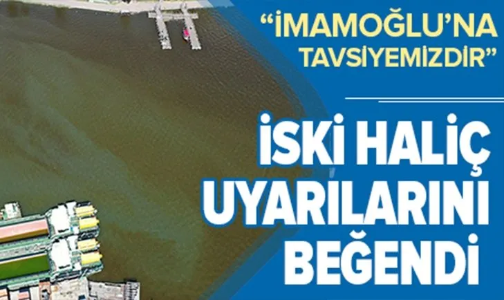 Son dakika: İSKİ Haliç uyarılarını beğendi