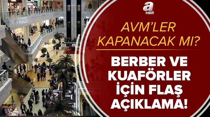 Flaş açıklama! AVM’ler kapanacak mı? 26 Nisan’da berber ve kuaförler kapanıyor mu? 2 hafta içinde...