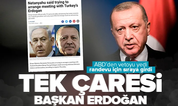 Netanyahunun tek çaresi Başkan Erdoğan