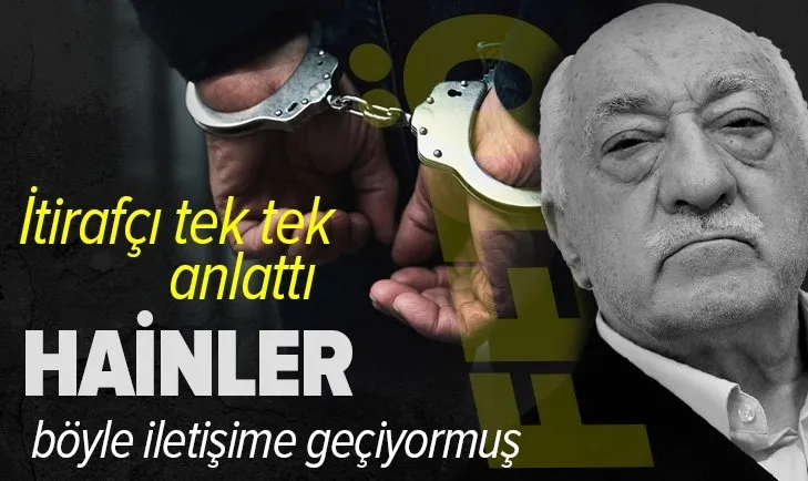 Tek tek itiraf etti! FETÖ'cüler böyle iletişime geçiyormuş