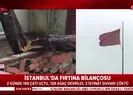 İstanbul’da fırtına ve yağışın bilançosu ağır oldu