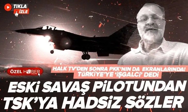 Eski savaş pilotu PKK kanalında TSK’yı suçladı