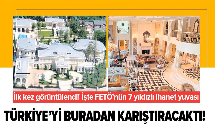 Türkiyeyi buradan karıştıracaktı! İşte FETÖnün 7 yıldızlı ihanet yuvası