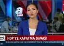 HDP’ye kapatma davasında son durum! HDP’nin başvurusu kabul edilmezse ne olacak?