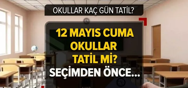 12 Mayıs tatil mi, Cuma günü okul var mı? 14 Mayıs seçim öncesi okullar tatil mi, seçim tatili kaç gün olacak? MEB duyurusu!