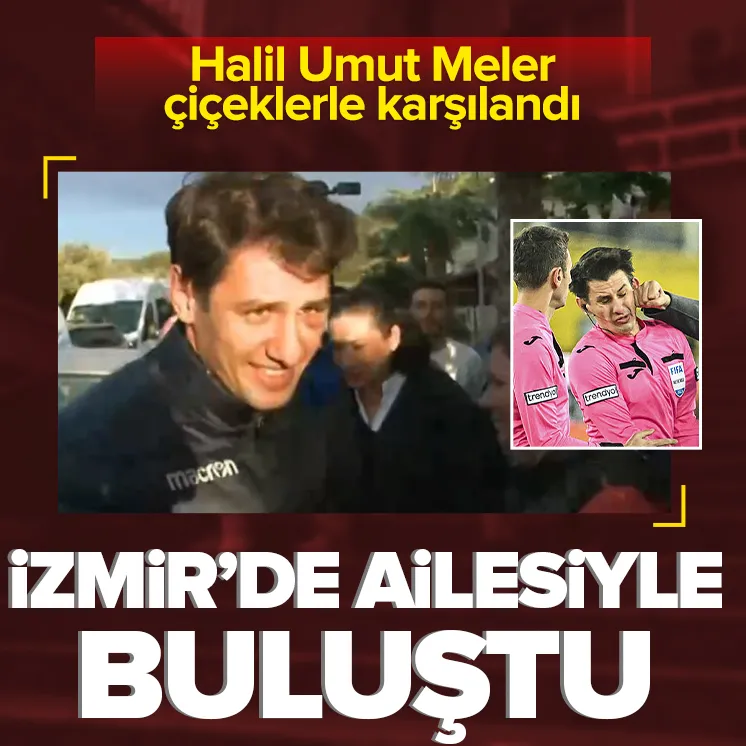 Halil Umut Meler ailesiyle buluştu