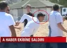 A Haber ekibine saldırı! Defalarca tekmelediler
