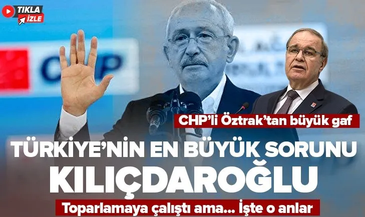 CHP Sözcüsü Faik Öztrak’tan büyük gaf: Ülkemizin önündeki en önemli sorun genel başkanımız