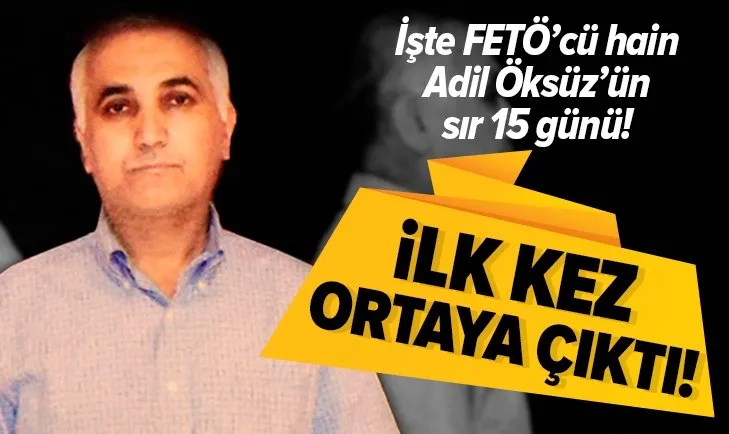 İşte FETÖ’cü hain Adil Öksüz’ün sır 15 günü! İlk kez ortaya çıktı