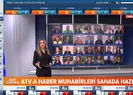 A Haber – ATV ekipleri sahada