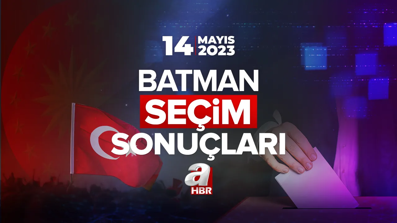 14 Mayıs 2023 Cumhurbaşkanlığı ve 28. Dönem Milletvekili seçimi Batman hangi parti, yüzde kaç oy aldı? BATMAN 2023 SEÇİM SONUÇLARI!