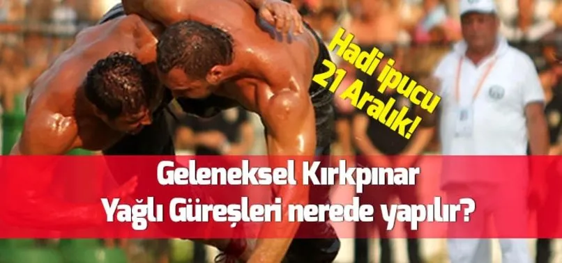 Hadi ipucu: Kırkpınar Yağlı Güreşleri her yıl nerede yapılır? Hadi ipucu sorusu 21 Aralık yayında!