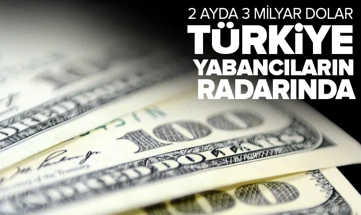 Türkiye yabancıların radarında! 2 ayda 3 milyar dolar