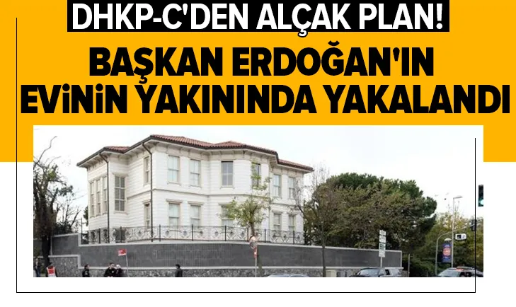 Başkan Erdoğan'ın evinin yakınında yakalandı