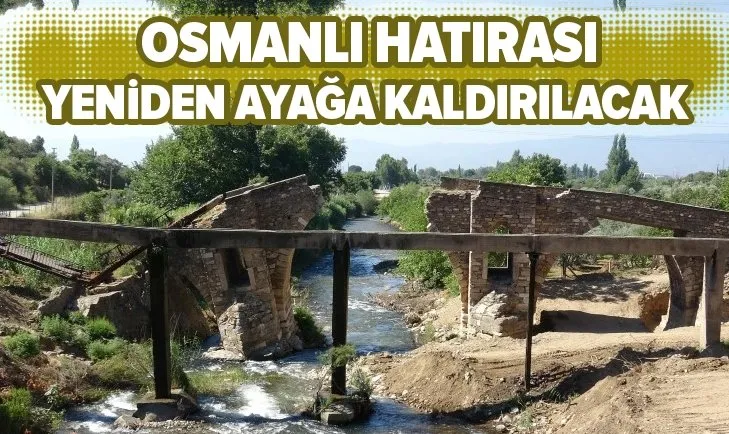 Osmanlı döneminde yapılan tarihi köprü yeniden ayağa kaldırılacak