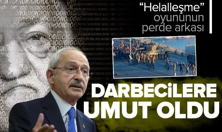 CHP Genel Başkanı Kılıçdaroğlu FETÖ’ye umut oldu! Helalleşeceğiz diyerek darbeci askerlere mesaj verdi