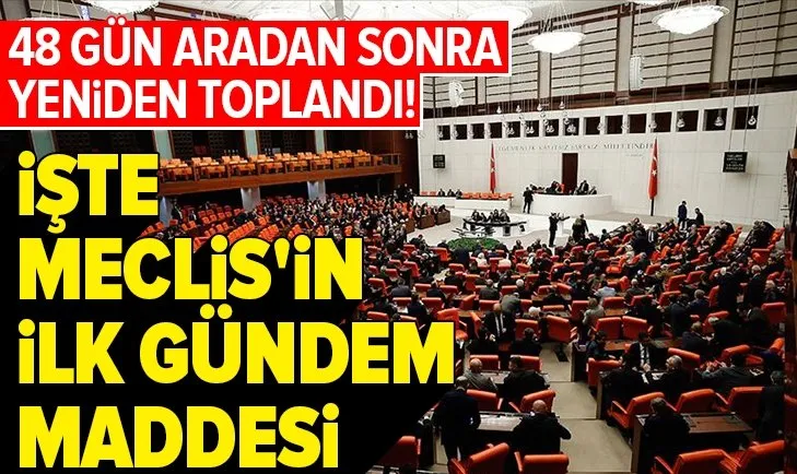 48 gün aradan sonra yeniden toplandı! İşte Meclis'in ilk gündem maddesi...