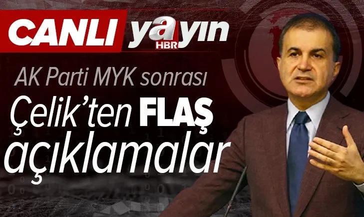 SON DAKİKA: AK Parti MYK sonrası Ömer Çelik’ten flaş açıklamalar