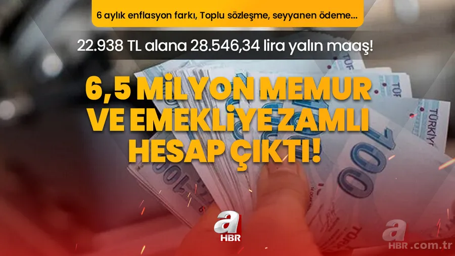 6,5 milyon memur ve emekliye zamlı hesap çıktı! 22.938 TL alana 28.546,34 lira yalın maaş! 6 aylık enflasyon farkı, Toplu sözleşme, seyyanen ödeme... 1