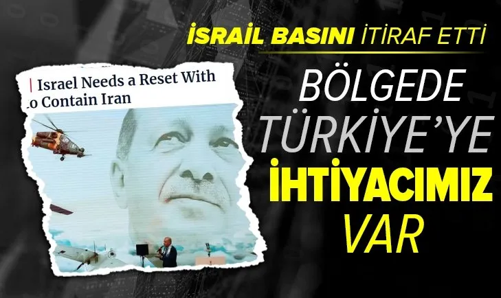İsrail basınından flaş Türkiye itirafı! Türkiye'ye ihtiyacımız var