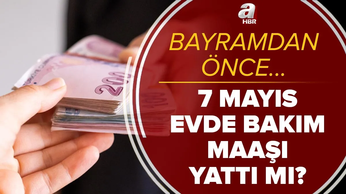 7 mayis evde bakim maasi yatti mi 2021