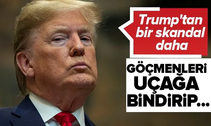Trump’tan bir skandal daha! Göçmenleri uçağa bindirip...